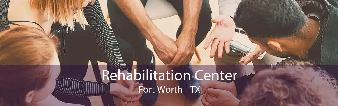 Rehabilitation Center Fort Worth - TX