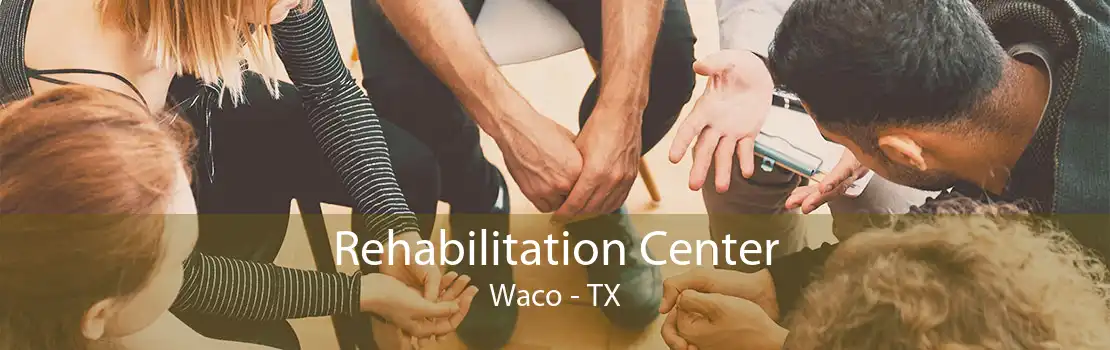 Rehabilitation Center Waco - TX